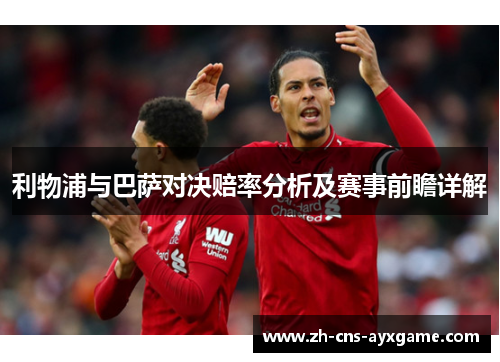 利物浦与巴萨对决赔率分析及赛事前瞻详解