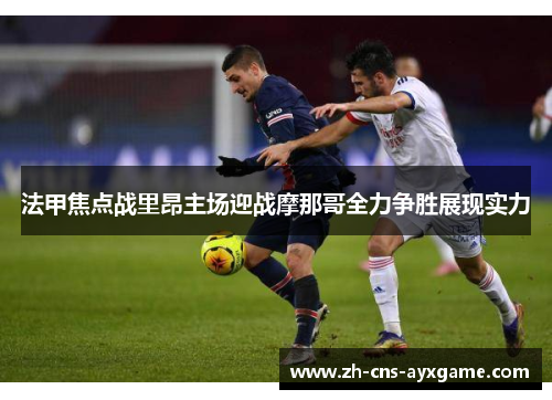 法甲焦点战里昂主场迎战摩那哥全力争胜展现实力